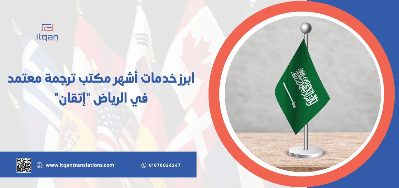 ابرز خدمات أشهر مكتب ترجمة معتمد في الرياض “إتقان”٠١٠٧٠٠٢٦٢٤٧ info@itqantranslations.com)